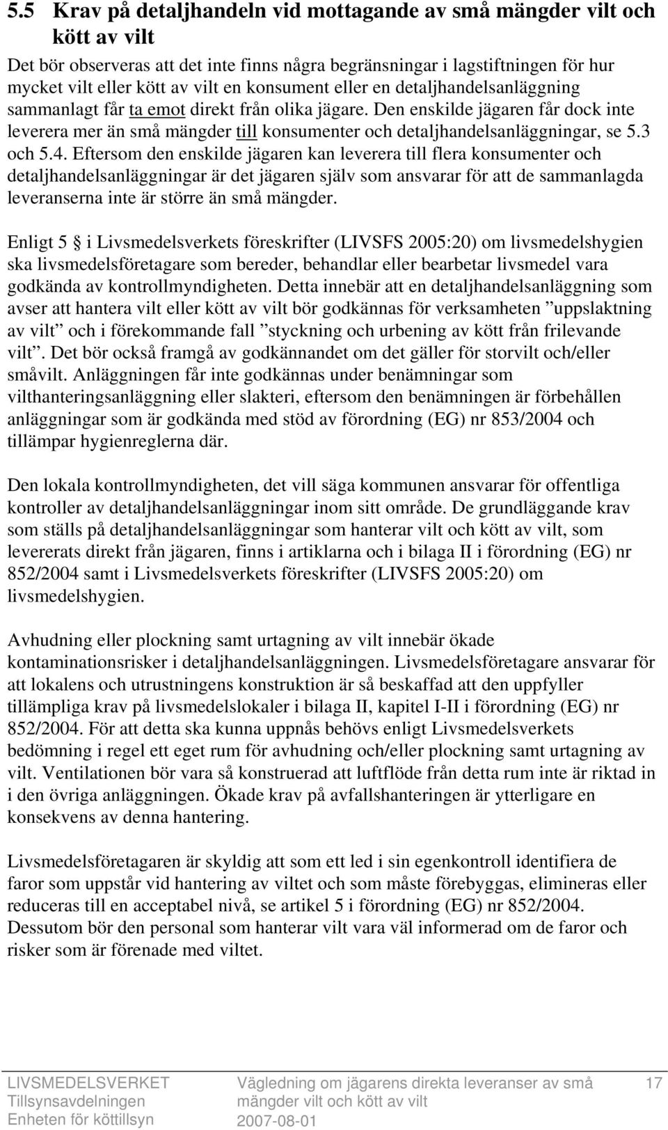 Den enskilde jägaren får dock inte leverera mer än små mängder till konsumenter och detaljhandelsanläggningar, se 5.3 och 5.4.