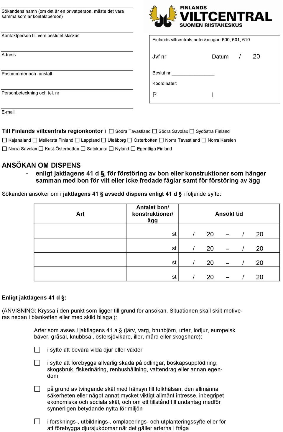 nr Koordinater: P I E-mail Till Finlands viltcentrals regionkontor i Södra Tavastland Södra Savolax Sydöstra Finland Kajanaland Mellersta Finland Lappland Uleåborg Österbotten Norra Tavastland Norra