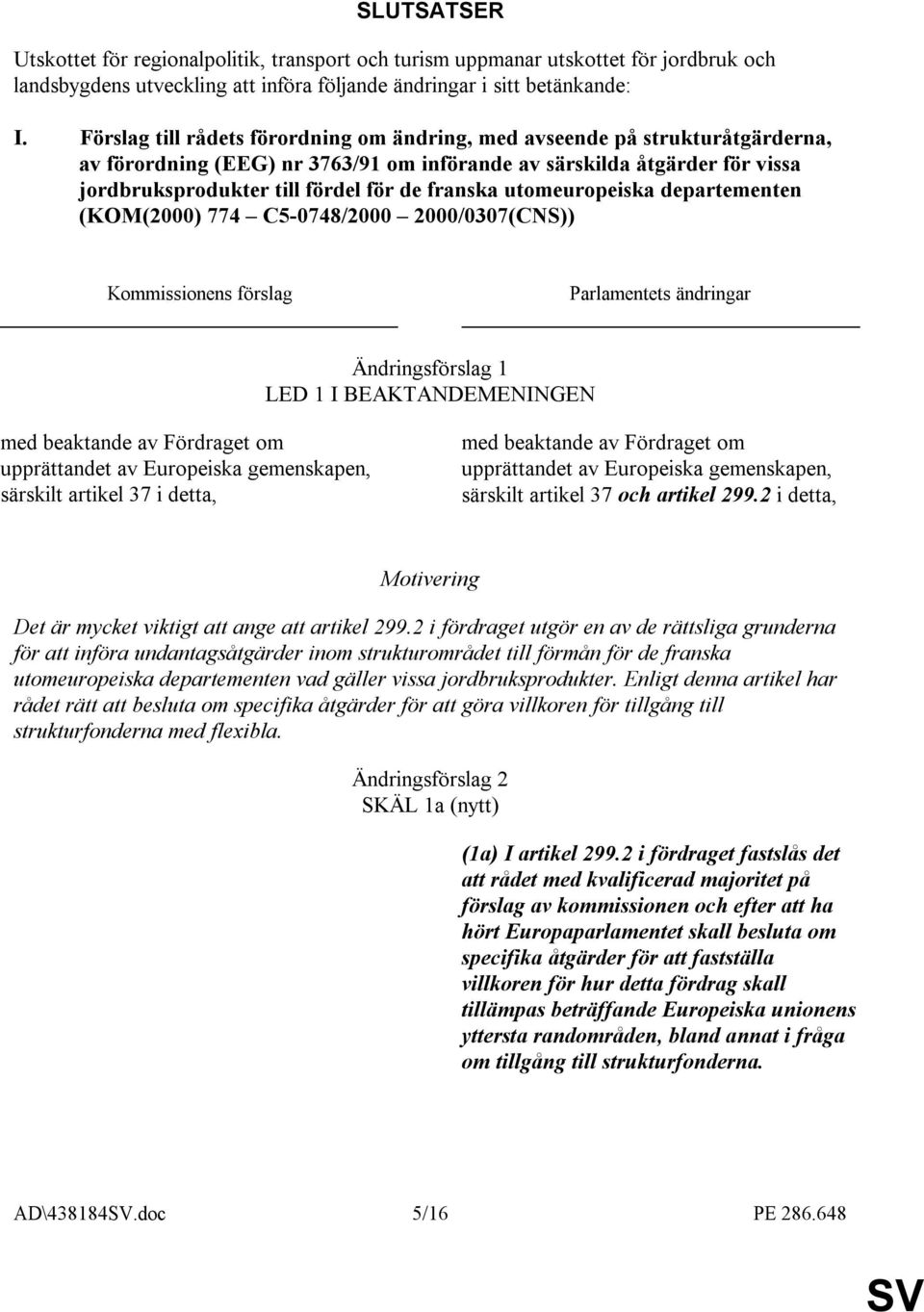 franska utomeuropeiska departementen (KOM(2000) 774 C5-0748/2000 2000/0307(CNS)) Kommissionens förslag Parlamentets ändringar Ändringsförslag 1 LED 1 I BEAKTANDEMENINGEN med beaktande av Fördraget om