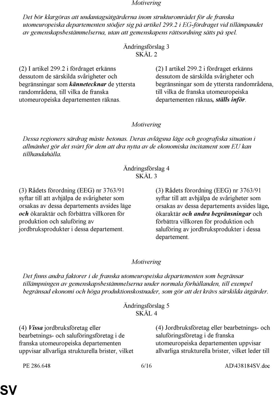 2 i fördraget erkänns dessutom de särskilda svårigheter och begränsningar som kännetecknar de yttersta randområdena, till vilka de franska utomeuropeiska departementen räknas. (2) I artikel 299.