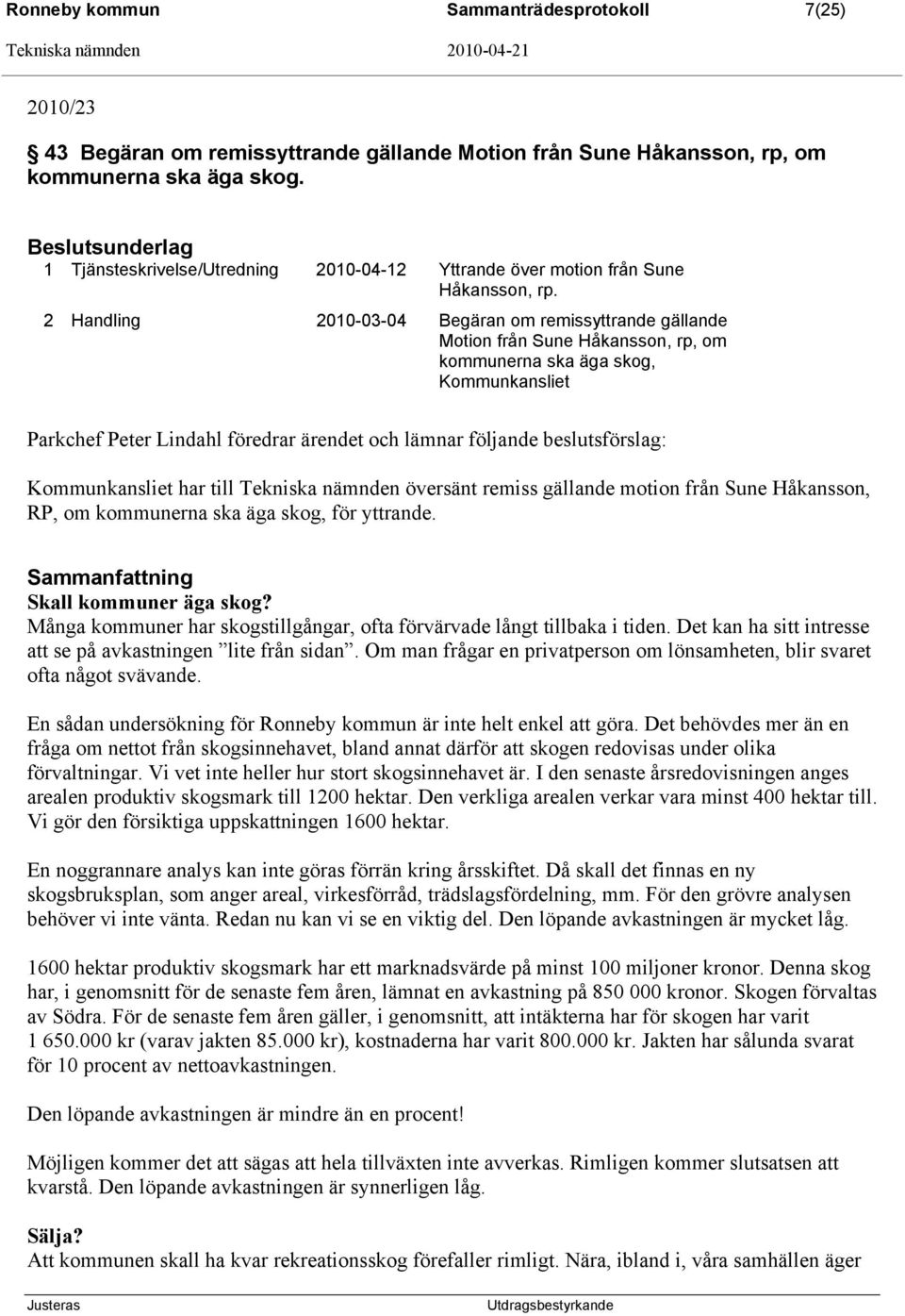 2 Handling 2010-03-04 Begäran om remissyttrande gällande Motion från Sune Håkansson, rp, om kommunerna ska äga skog, Kommunkansliet Parkchef Peter Lindahl föredrar ärendet och lämnar följande
