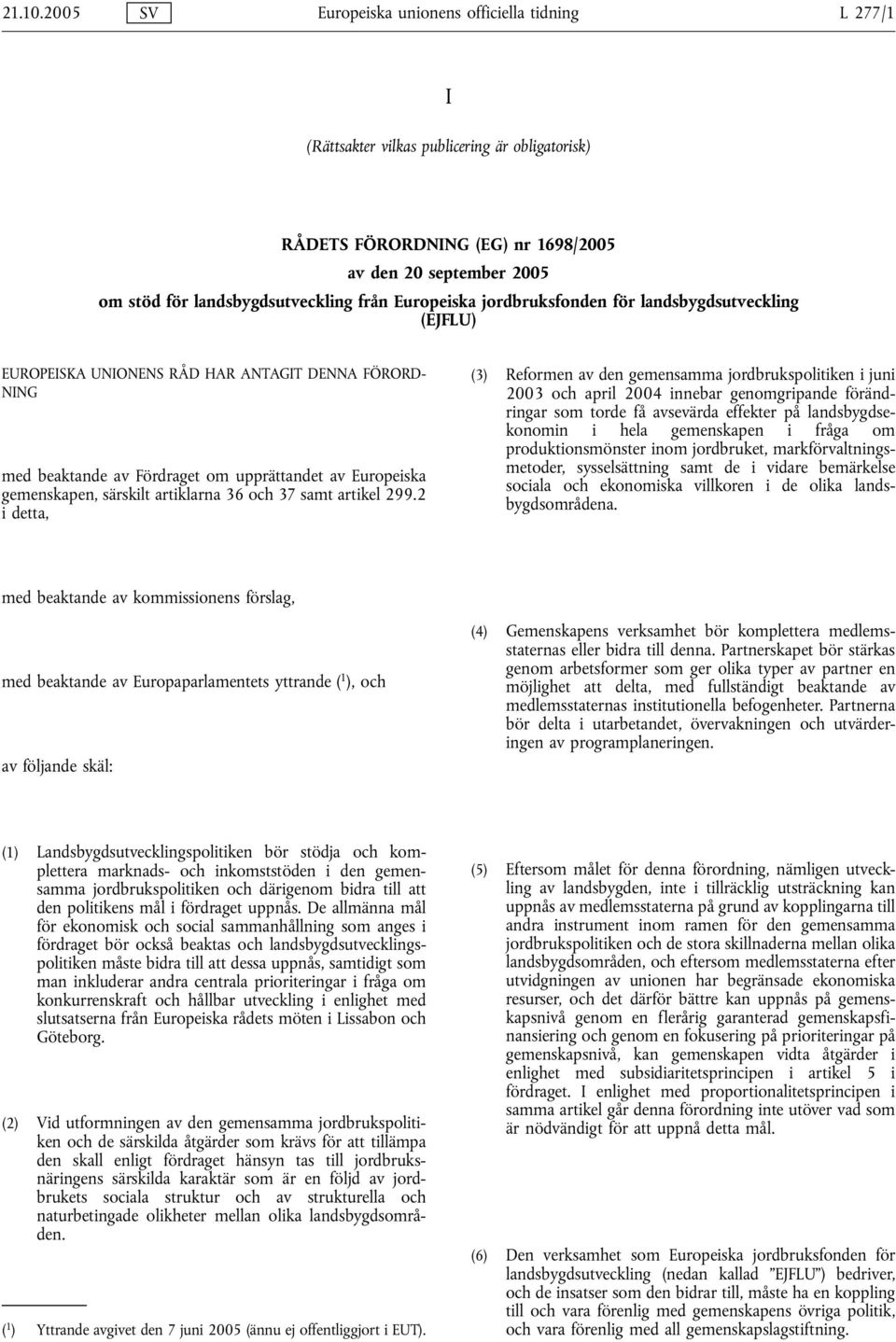 från Europeiska jordbruksfonden för landsbygdsutveckling (EJFLU) EUROPEISKA UNIONENS RÅD HAR ANTAGIT DENNA FÖRORD- NING med beaktande av Fördraget om upprättandet av Europeiska gemenskapen, särskilt