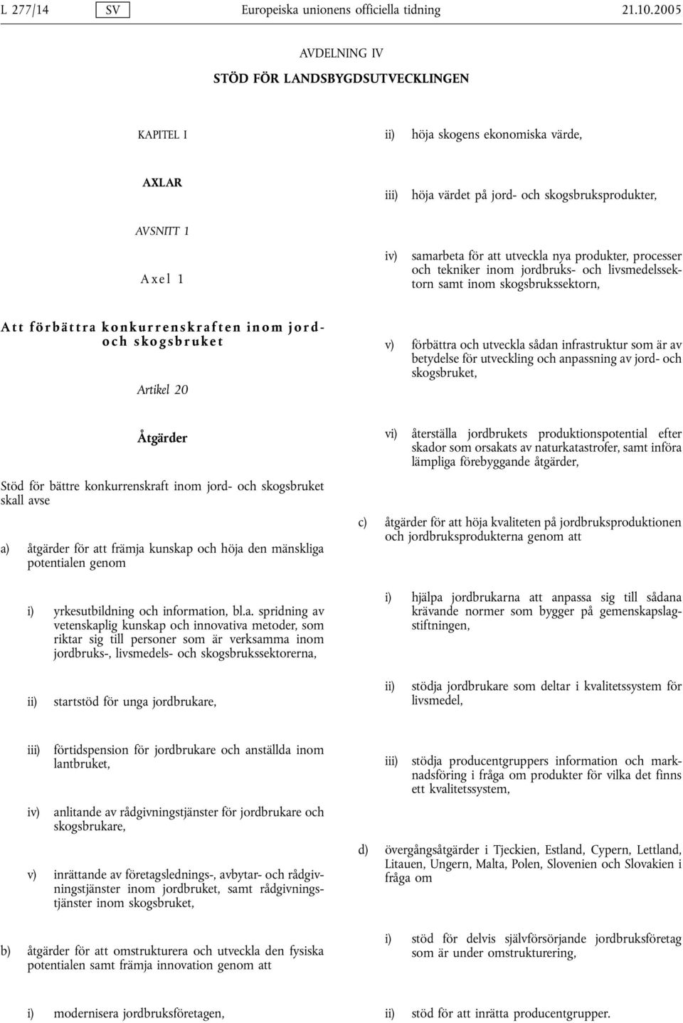 nya produkter, processer och tekniker inom jordbruks- och livsmedelssektorn samt inom skogsbrukssektorn, Att förbättra konkurrenskraften inom jordoch skogsbruket Artikel 20 v) förbättra och utveckla