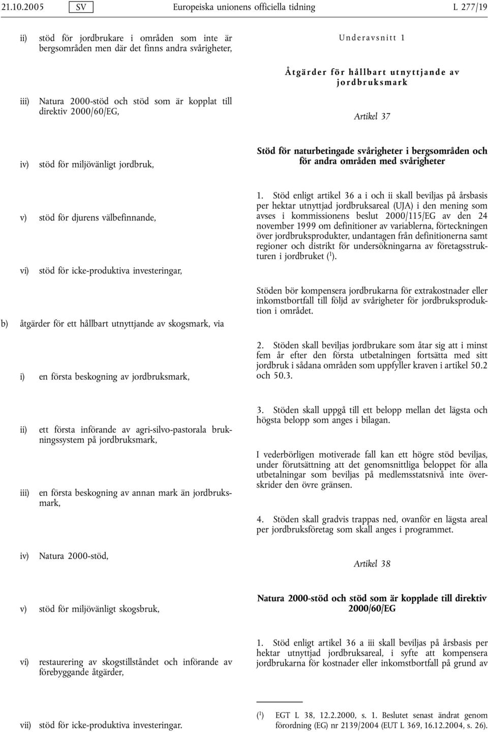 som är kopplat till direktiv 2000/60/EG, Åtgärder för hållbart utnyttjande av jordbruksmark Artikel 37 iv) stöd för miljövänligt jordbruk, Stöd för naturbetingade svårigheter i bergsområden och för