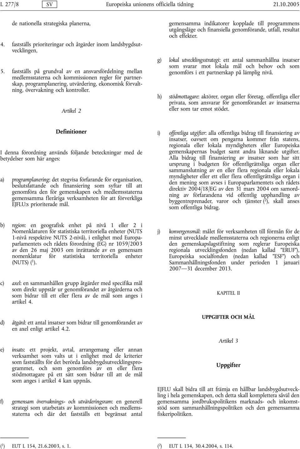 Artikel 2 gemensamma indikatorer kopplade till programmens utgångsläge och finansiella genomförande, utfall, resultat och effekter.