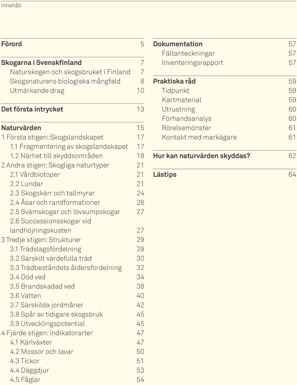 4 Åsar och randformationer 26 2.5 Svämskogar och lövsumpskogar 27 2.6 Successionsskogar vid landhöjningskusten 27 3 Tredje stigen: Strukturer 29 3.1 Trädslagsfördelning 29 3.