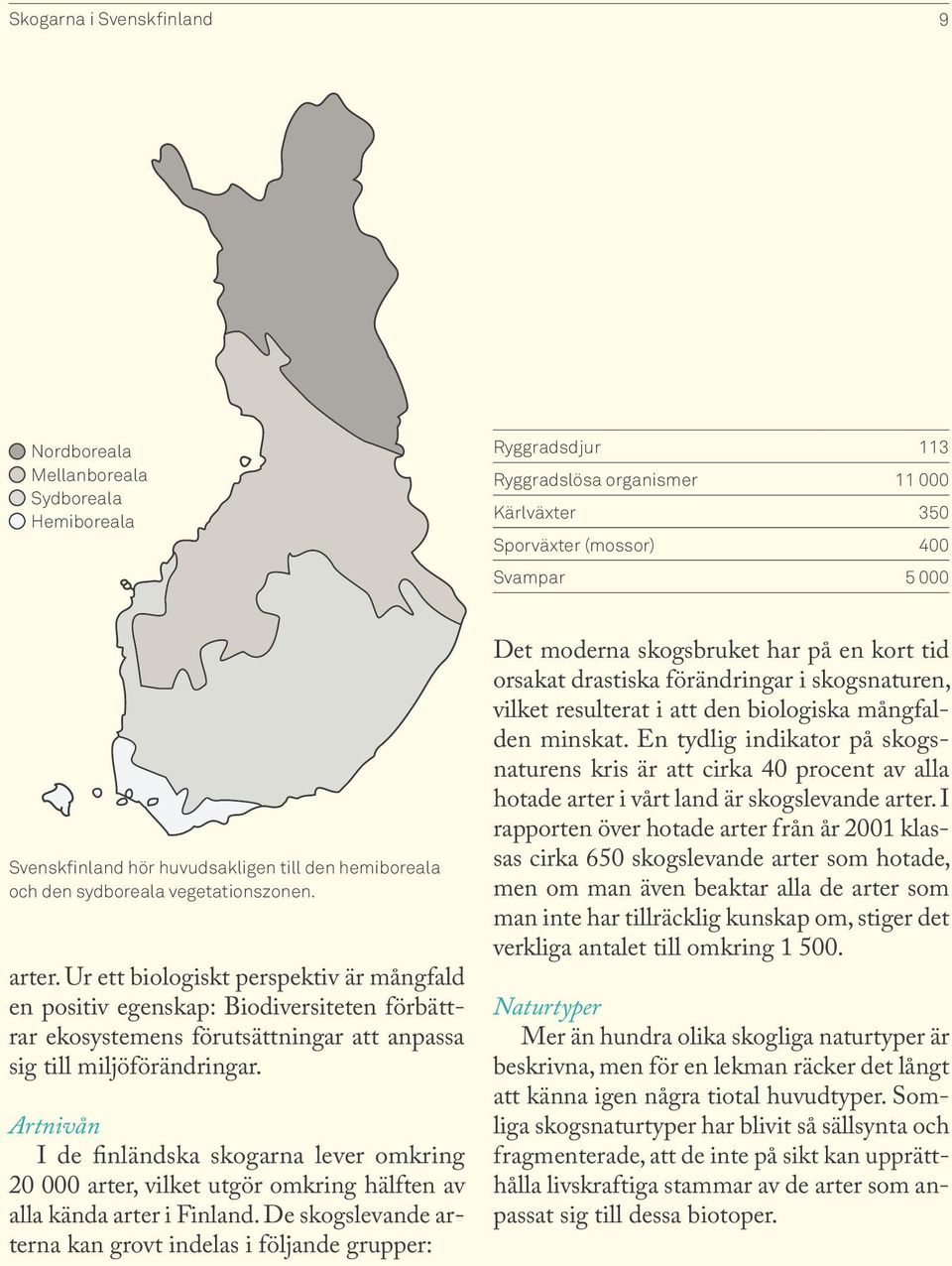 Ur ett biologiskt perspektiv är mångfald en positiv egenskap: Biodiversiteten förbättrar ekosystemens förutsättningar att anpassa sig till miljöförändringar.