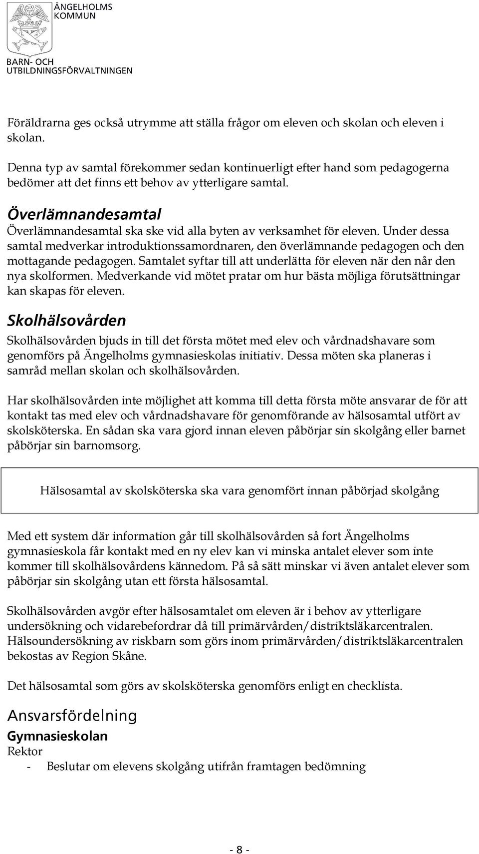 Överlämnandesamtal Överlämnandesamtal ska ske vid alla byten av verksamhet för eleven. Under dessa samtal medverkar introduktionssamordnaren, den överlämnande pedagogen och den mottagande pedagogen.