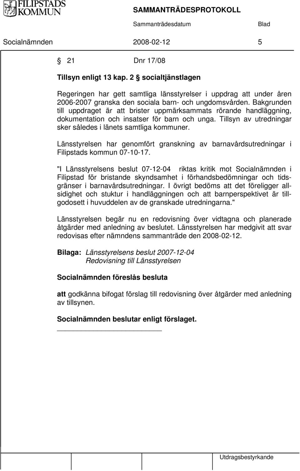 Bakgrunden till uppdraget är att brister uppmärksammats rörande handläggning, dokumentation och insatser för barn och unga. Tillsyn av utredningar sker således i länets samtliga kommuner.