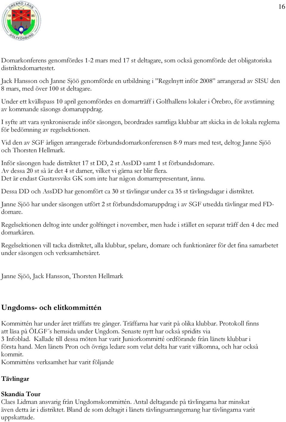 Under ett kvällspass 10 april genomfördes en domarträff i Golfhallens lokaler i Örebro, för avstämning av kommande säsongs domaruppdrag.