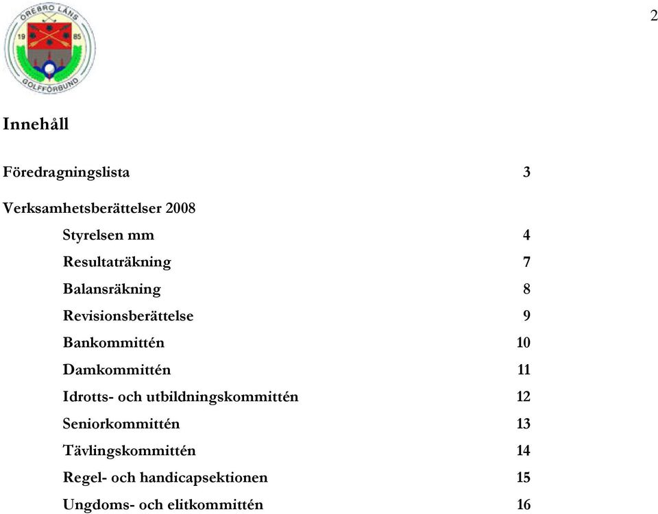 Damkommittén 11 Idrotts- och utbildningskommittén 12 Seniorkommittén 13