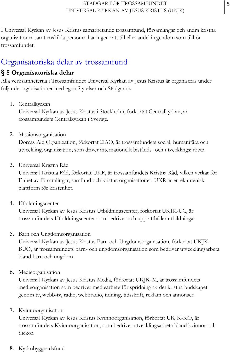 Organisatoriska delar av trossamfund 8 Organisatoriska delar Alla verksamheterna i Trossamfundet Universal Kyrkan av Jesus Kristus är organiseras under följande organisationer med egna Styrelser och