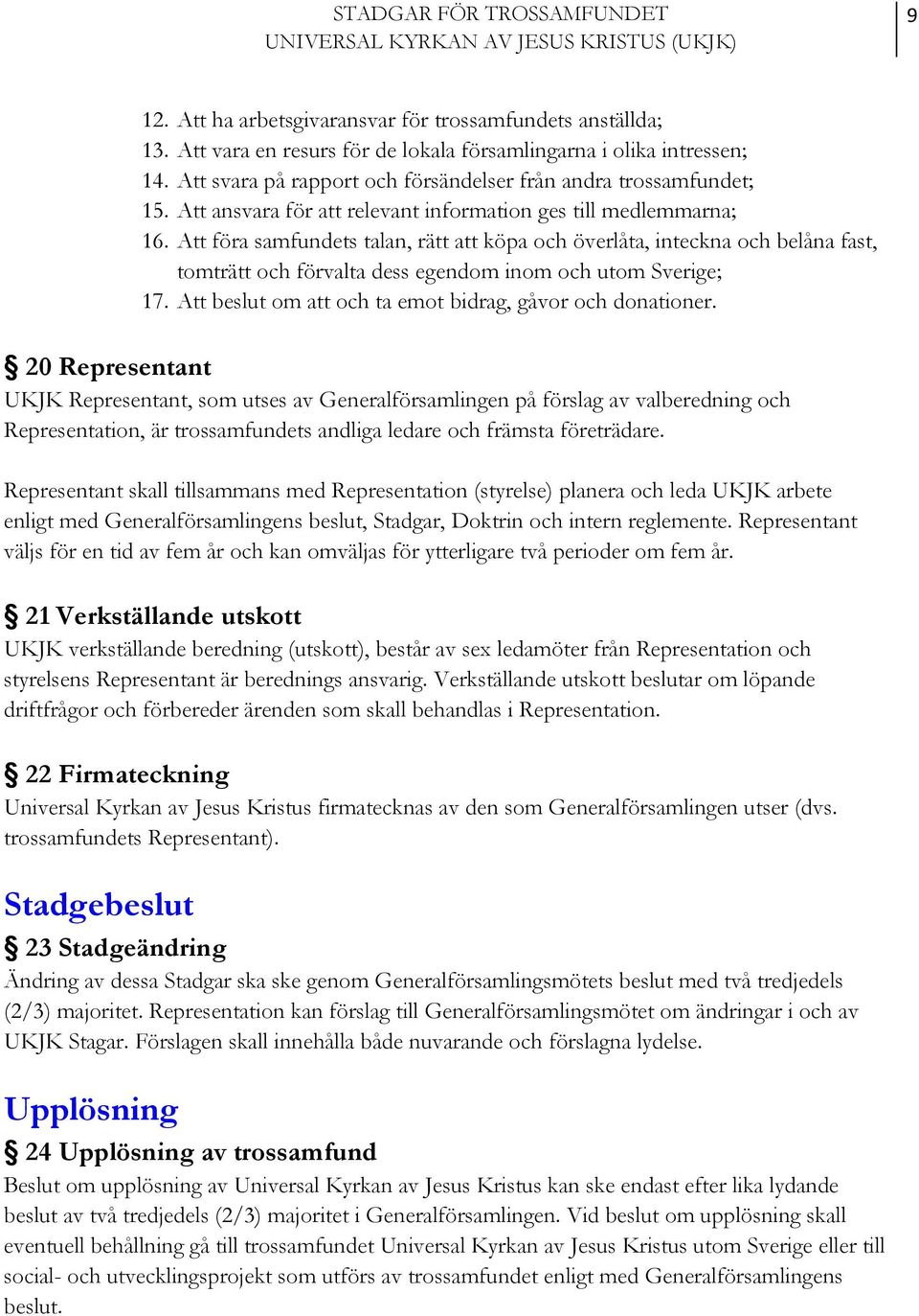 Att föra samfundets talan, rätt att köpa och överlåta, inteckna och belåna fast, tomträtt och förvalta dess egendom inom och utom Sverige; 17.