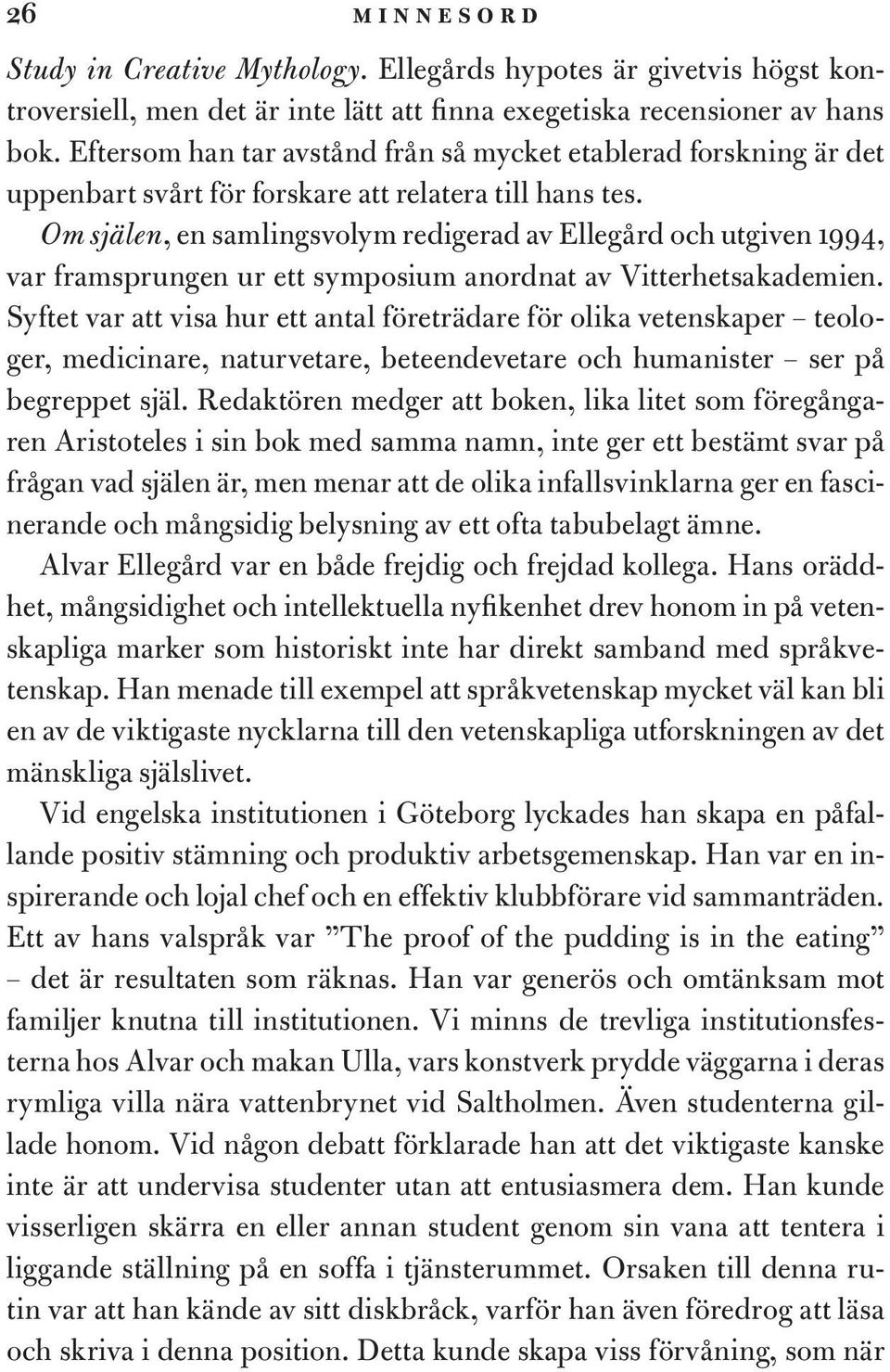 Om själen, en samlingsvolym redigerad av Ellegård och utgiven 1994, var framsprungen ur ett symposium anordnat av Vitterhetsakademien.