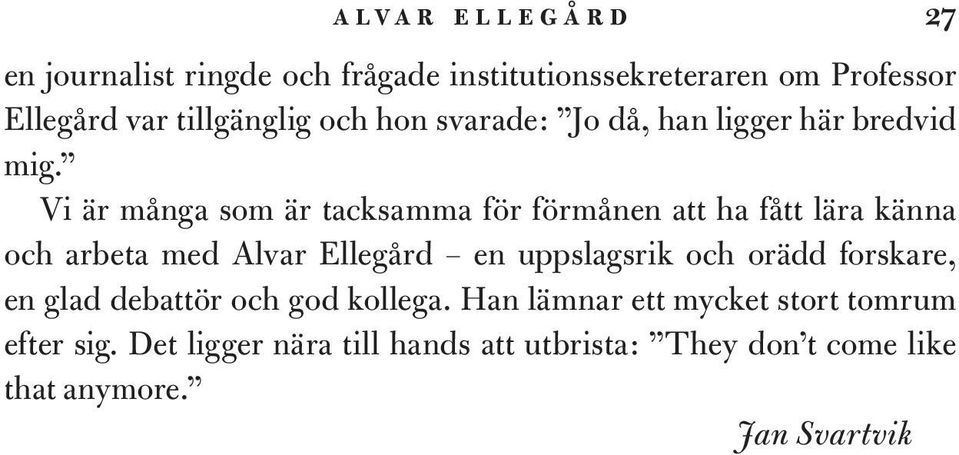 Vi är många som är tacksamma för förmånen att ha fått lära känna och arbeta med Alvar Ellegård en uppslagsrik och