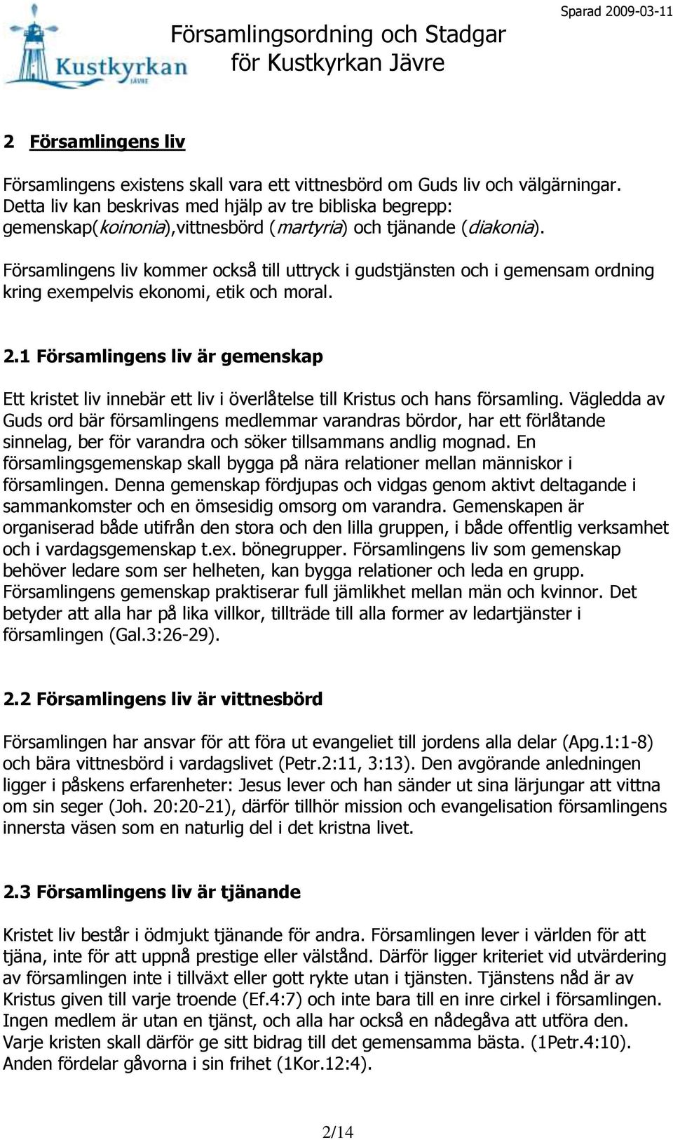 Församlingens liv kommer också till uttryck i gudstjänsten och i gemensam ordning kring exempelvis ekonomi, etik och moral. 2.