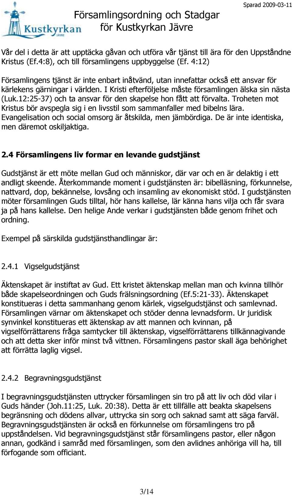 12:25-37) och ta ansvar för den skapelse hon fått att förvalta. Troheten mot Kristus bör avspegla sig i en livsstil som sammanfaller med bibelns lära.