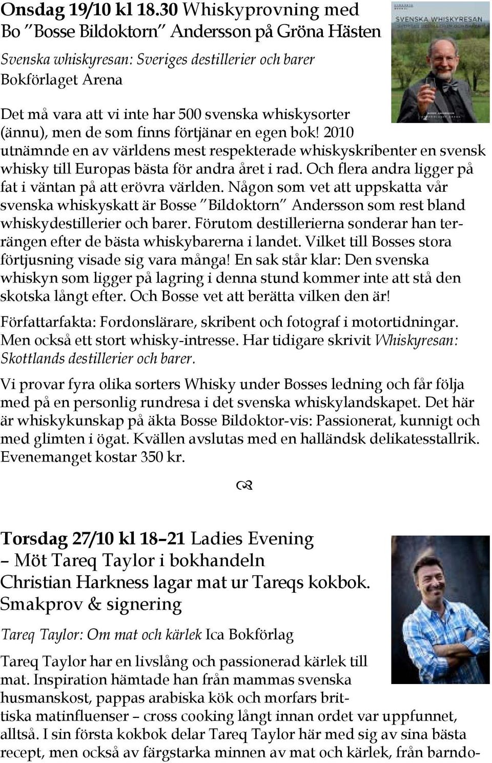 men de som finns förtjänar en egen bok! 2010 utnämnde en av världens mest respekterade whiskyskribenter en svensk whisky till Europas bästa för andra året i rad.