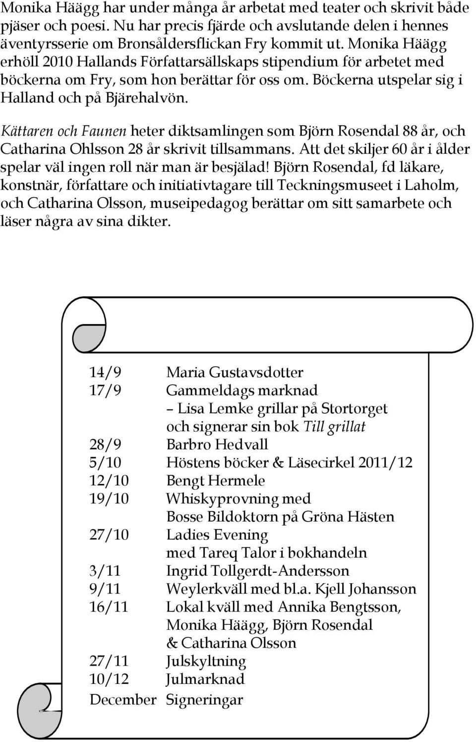 Kättaren och Faunen heter diktsamlingen som Björn Rosendal 88 år, och Catharina Ohlsson 28 år skrivit tillsammans. Att det skiljer 60 år i ålder spelar väl ingen roll när man är besjälad!