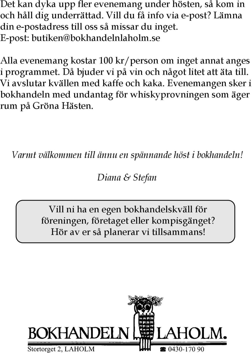 Vi avslutar kvällen med kaffe och kaka. Evenemangen sker i bokhandeln med undantag för whiskyprovningen som äger rum på Gröna Hästen.