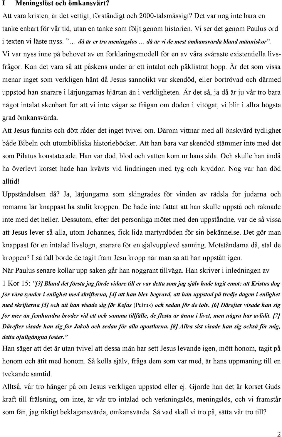 Vi var nyss inne på behovet av en förklaringsmodell för en av våra svåraste existentiella livsfrågor. Kan det vara så att påskens under är ett intalat och påklistrat hopp.