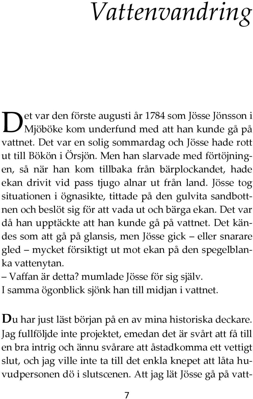 Jösse tog situationen i ögnasikte, tittade på den gulvita sandbottnen och beslöt sig för att vada ut och bärga ekan. Det var då han upptäckte att han kunde gå på vattnet.