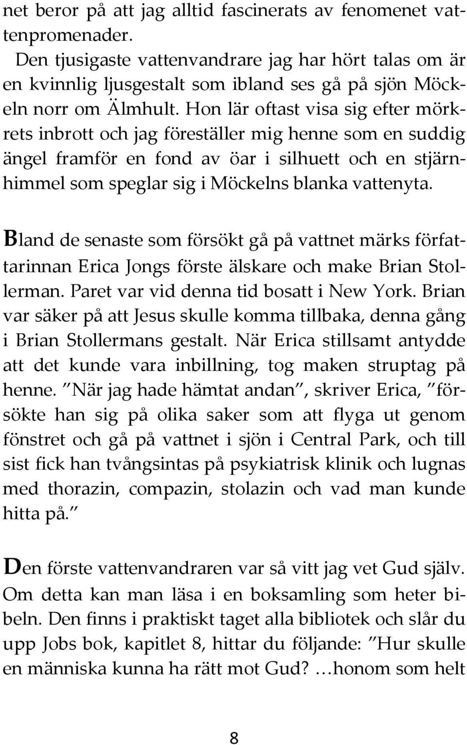 Bland de senaste som försökt gå på vattnet märks författarinnan Erica Jongs förste älskare och make Brian Stollerman. Paret var vid denna tid bosatt i New York.