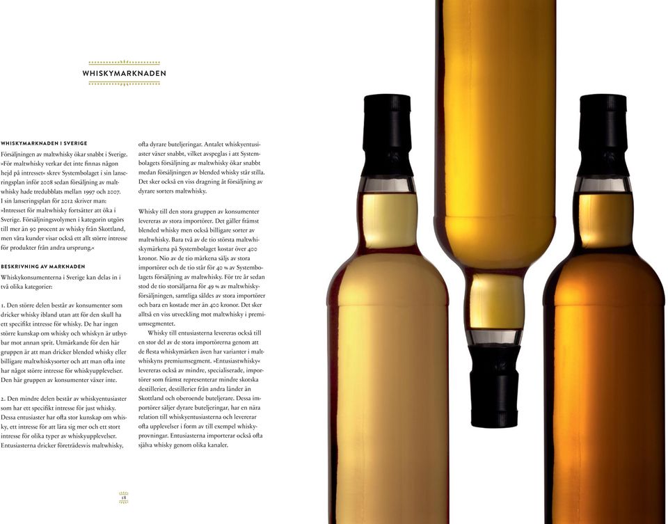 I sin lanseringsplan för 2012 skriver man:»intresset för maltwhisky fortsätter att öka i Sverige.