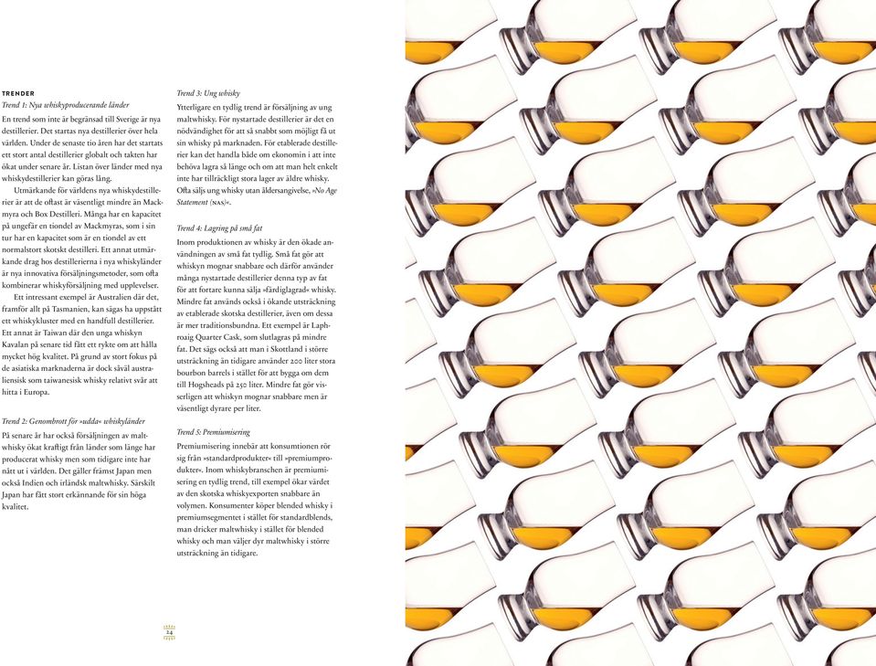 Utmärkande för världens nya whiskydestillerier är att de oftast är väsentligt mindre än Mackmyra och Box Destilleri.