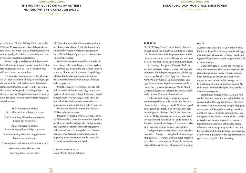 Härmed inbjuds aktieägarna i Bolaget, med företrädesrätt, och nya investerare, utan företrädesrätt, att teckna aktier av serie b i enlighet med villkoren i detta memorandum.