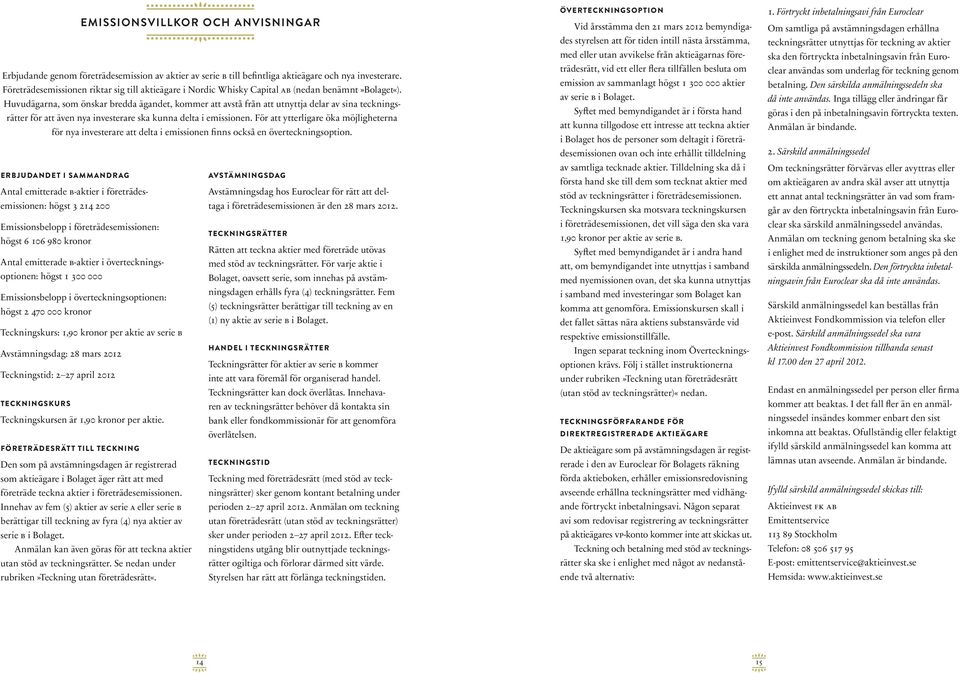 Huvudägarna, som önskar bredda ägandet, kommer att avstå från att utnyttja delar av sina teckningsrätter för att även nya investerare ska kunna delta i emissionen.