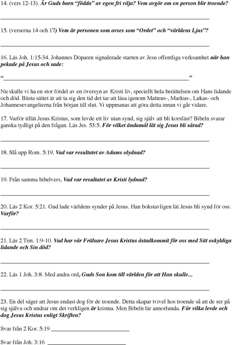 lidande och död. Bästa sättet är att ta sig den tid det tar att läsa igenom Matteus-, Markus-, Lukas- och Johannesevangelierna från början till slut. Vi uppmanas att göra detta innan vi går vidare.