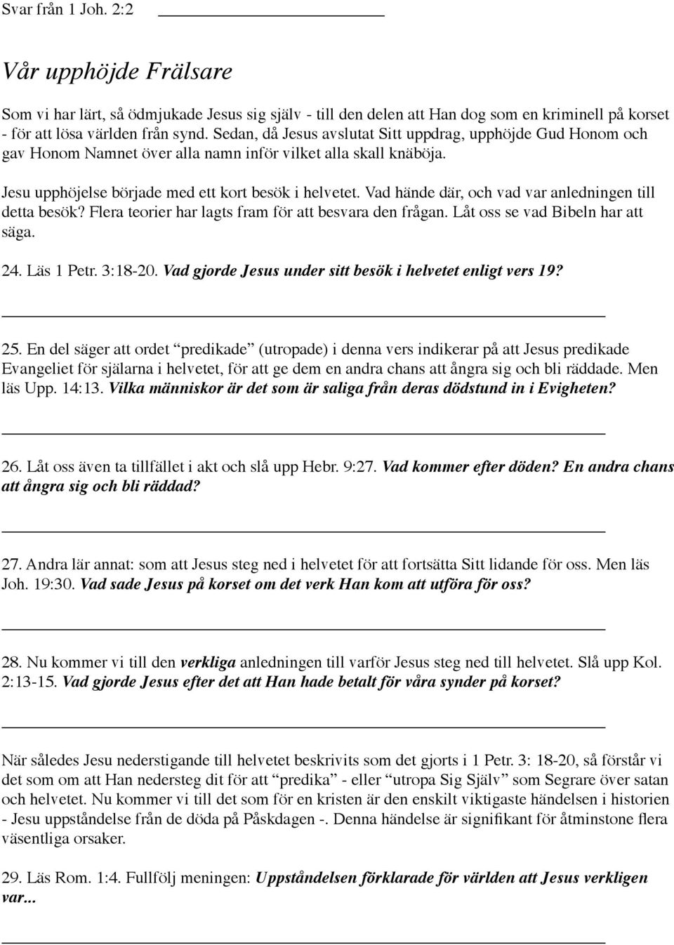 Vad hände där, och vad var anledningen till detta besök? Flera teorier har lagts fram för att besvara den frågan. Låt oss se vad Bibeln har att säga. 24. Läs 1 Petr. 3:18-20.