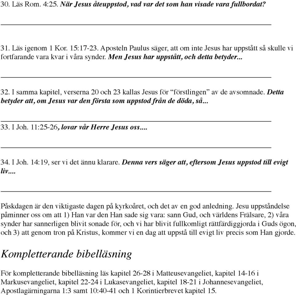 I samma kapitel, verserna 20 och 23 kallas Jesus för förstlingen av de avsomnade. Detta betyder att, om Jesus var den första som uppstod från de döda, så... 33. I Joh.