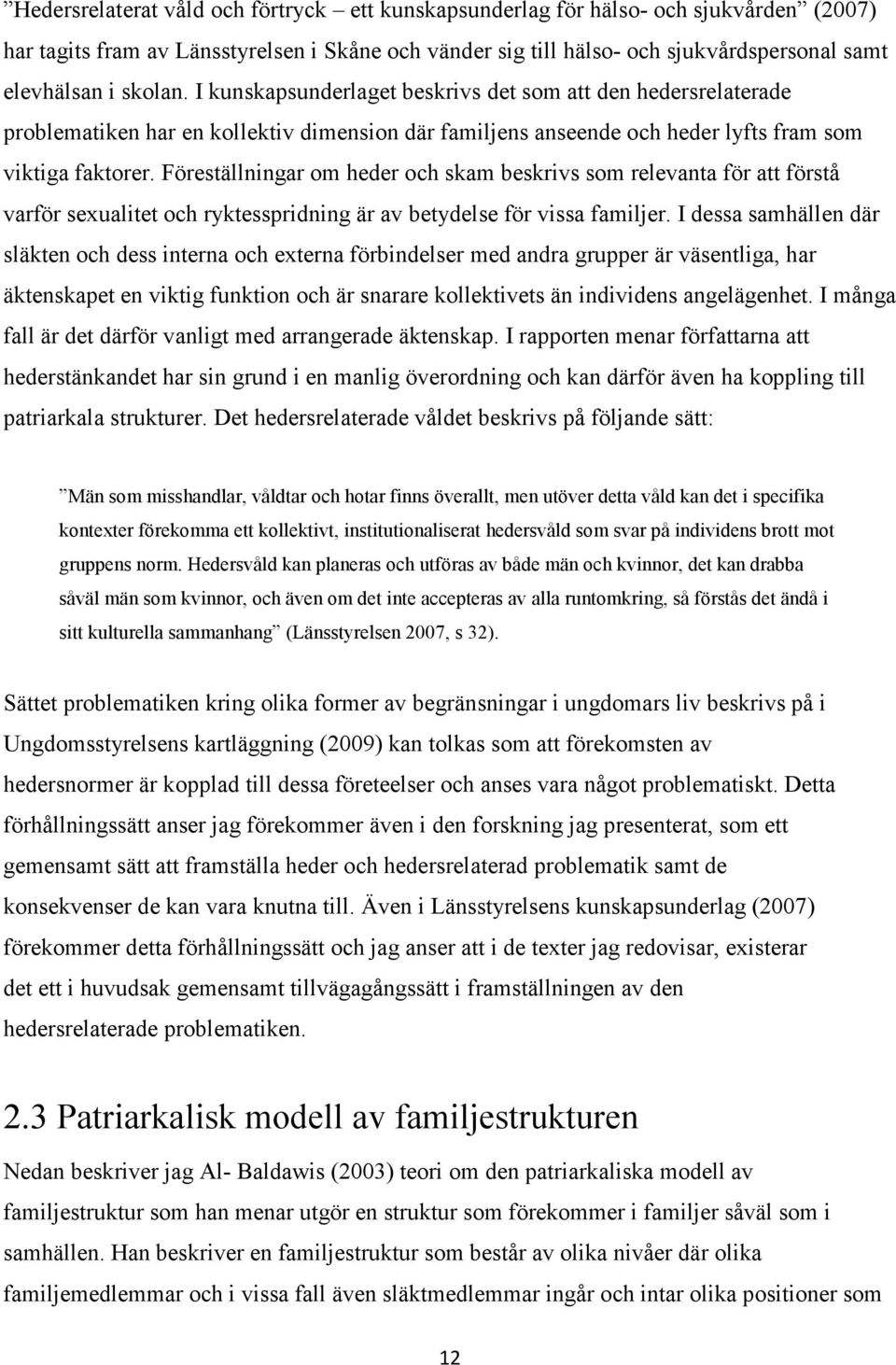 Föreställningar om heder och skam beskrivs som relevanta för att förstå varför sexualitet och ryktesspridning är av betydelse för vissa familjer.