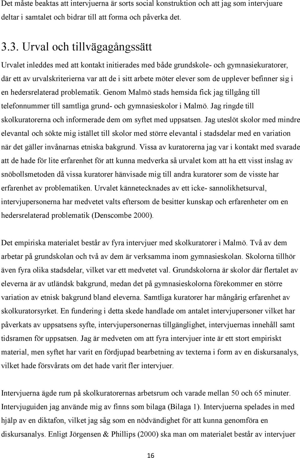 upplever befinner sig i en hedersrelaterad problematik. Genom Malmö stads hemsida fick jag tillgång till telefonnummer till samtliga grund- och gymnasieskolor i Malmö.