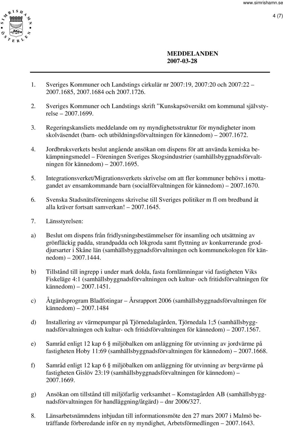 Jordbruksverkets beslut angående ansökan om dispens för att använda kemiska bekämpningsmedel Föreningen Sveriges Skogsindustrier (samhällsbyggnadsförvaltningen för kännedom) 2007.1695. 5.