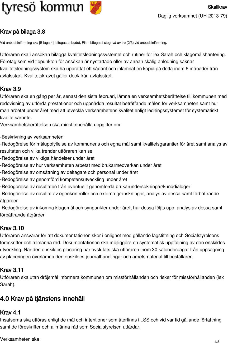 Företag som vid tidpunkten för ansökan är nystartade eller av annan skälig anledning saknar kvalitetsledningssystem ska ha upprättat ett sådant och inlämnat en kopia på detta inom 6 månader från