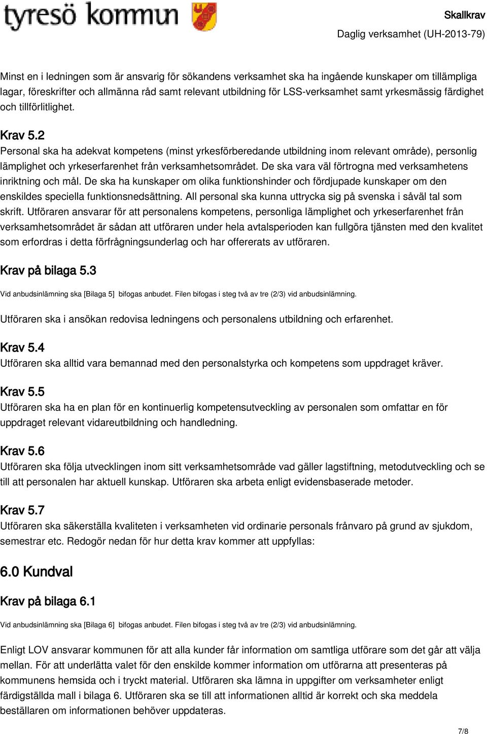 2 Personal ska ha adekvat kompetens (minst yrkesförberedande utbildning inom relevant område), personlig lämplighet och yrkeserfarenhet från verksamhetsområdet.