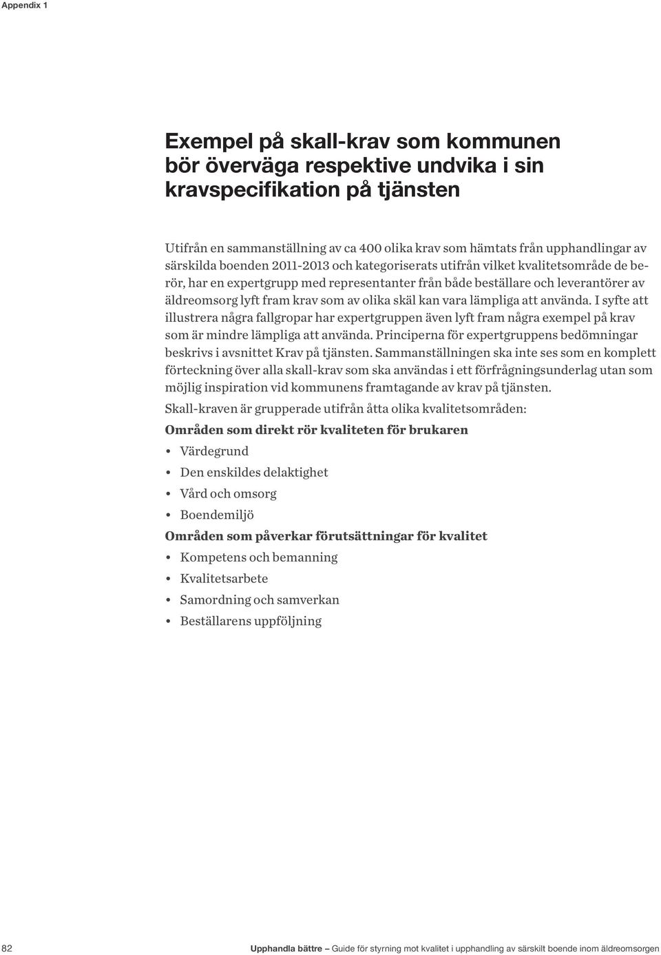 skäl kan vara lämpliga att använda. I syfte att illustrera några fallgropar har expertgruppen även lyft fram några exempel på krav som är mindre lämpliga att använda.