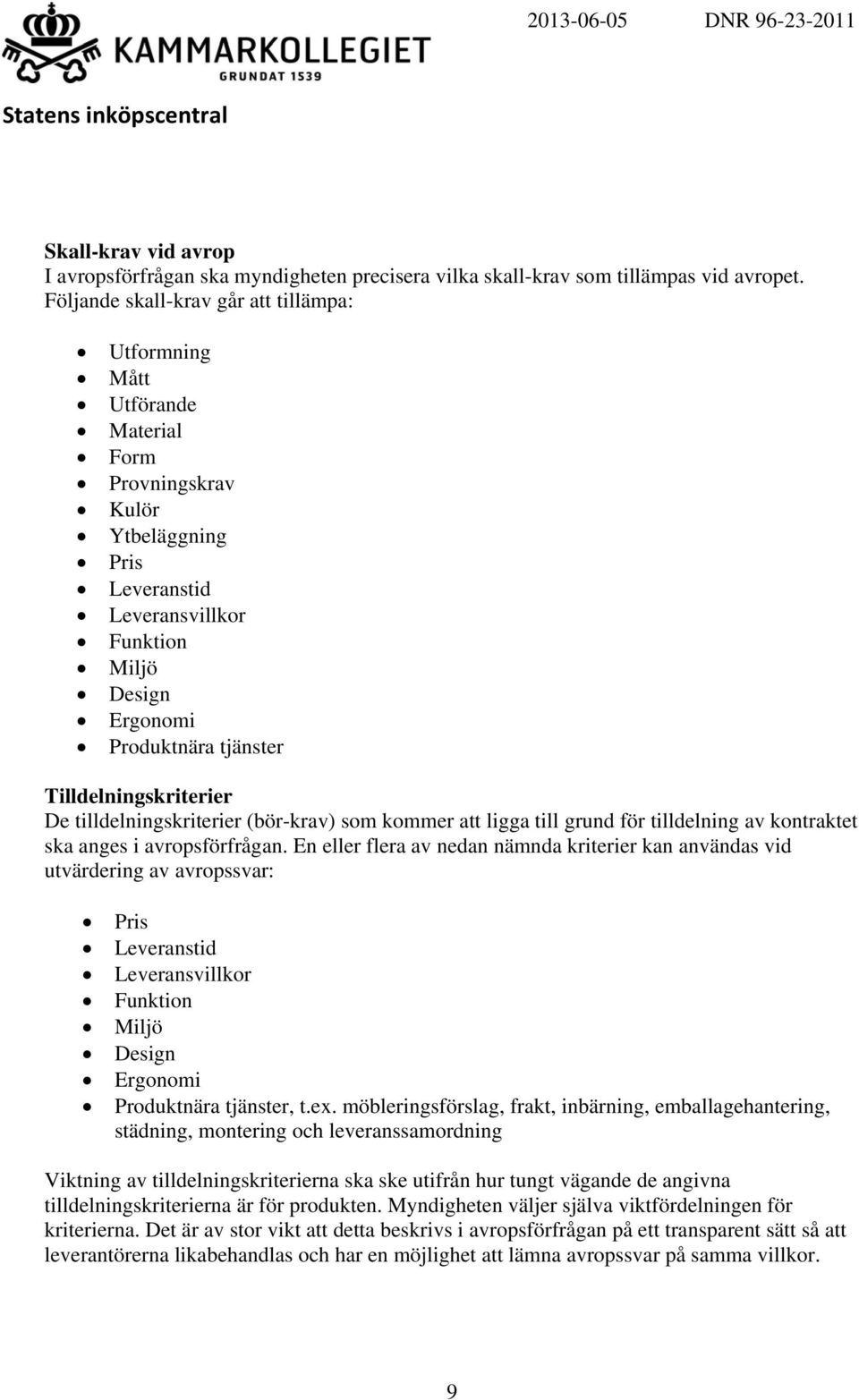 Tilldelningskriterier De tilldelningskriterier (bör-krav) som kommer att ligga till grund för tilldelning av kontraktet ska anges i avropsförfrågan.