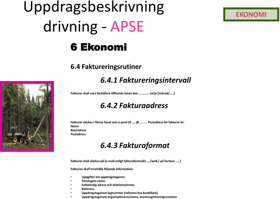 ./web / på formen ] Fakturan skall innehålla följande information: Uppgifter om uppdragstagaren: Företagets namn. Fullständig adress och telefonnummer. Referens.