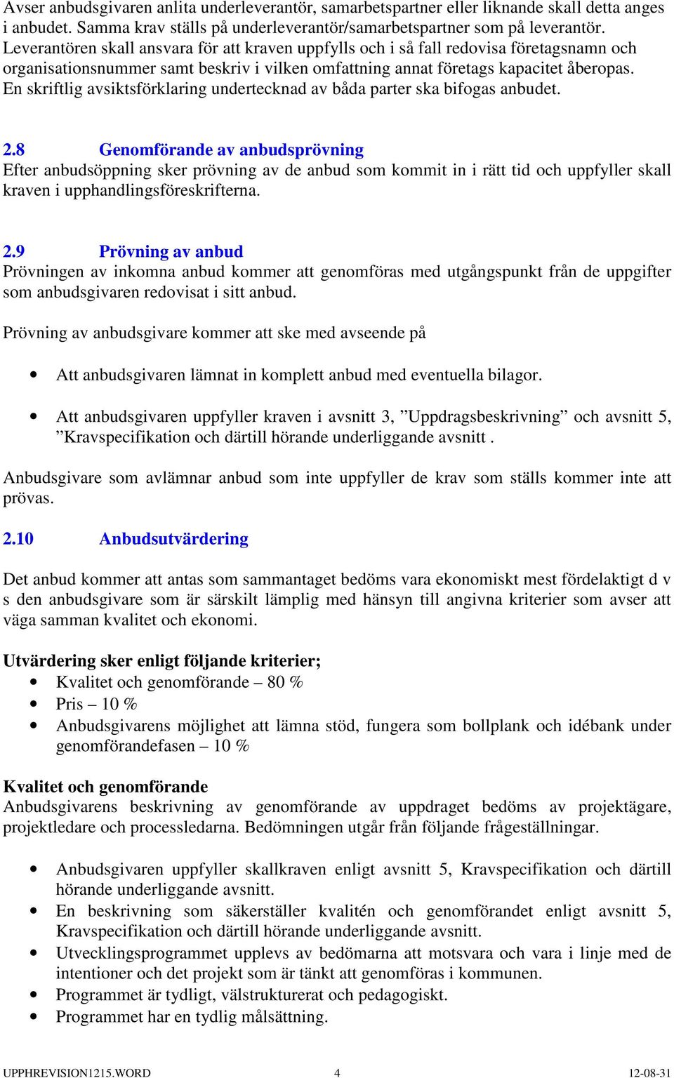 En skriftlig avsiktsförklaring undertecknad av båda parter ska bifogas anbudet. 2.