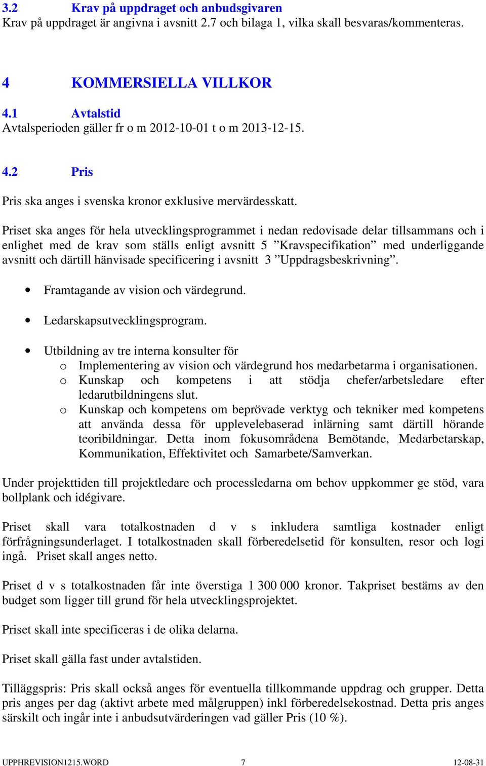 Priset ska anges för hela utvecklingsprogrammet i nedan redovisade delar tillsammans och i enlighet med de krav som ställs enligt avsnitt 5 Kravspecifikation med underliggande avsnitt och därtill