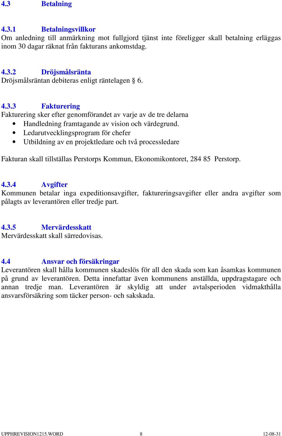 Ledarutvecklingsprogram för chefer Utbildning av en projektledare och två processledare Fakturan skall tillställas Perstorps Kommun, Ekonomikontoret, 284 85 Perstorp. 4.3.