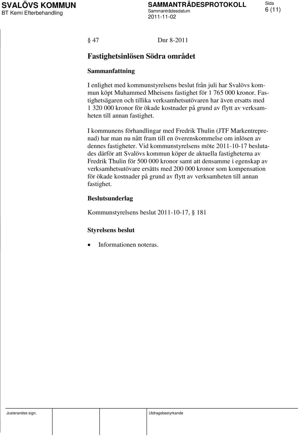 I kommunens förhandlingar med Fredrik Thulin (JTF Markentreprenad) har man nu nått fram till en överenskommelse om inlösen av dennes fastigheter.