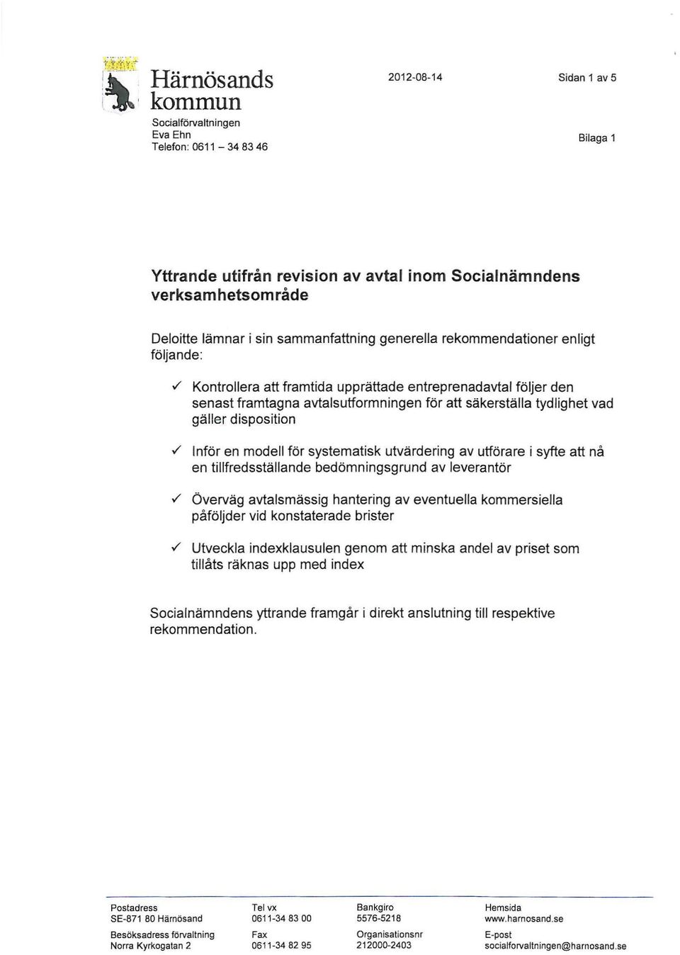 / Kontrollera att framtida upprättade entreprenadavtal följer den senast framtagna avtalsutformningen för att säkerställa tydlighet vad gäller disposition.