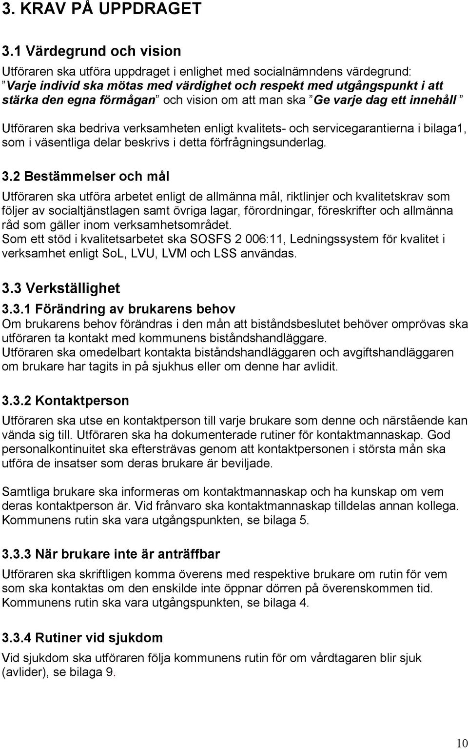 vision om att man ska Ge varje dag ett innehåll Utföraren ska bedriva verksamheten enligt kvalitets- och servicegarantierna i bilaga1, som i väsentliga delar beskrivs i detta förfrågningsunderlag. 3.