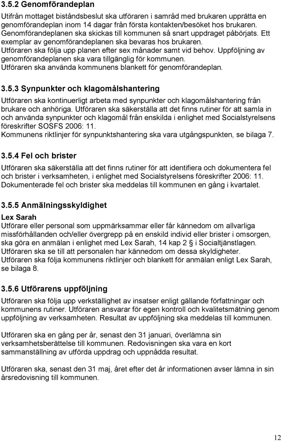 Uppföljning av genomförandeplanen ska vara tillgänglig för kommunen. Utföraren ska använda kommunens blankett för genomförandeplan. 3.5.