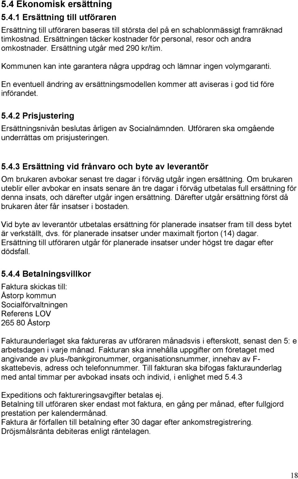 En eventuell ändring av ersättningsmodellen kommer att aviseras i god tid före införandet. 5.4.2 Prisjustering Ersättningsnivån beslutas årligen av Socialnämnden.